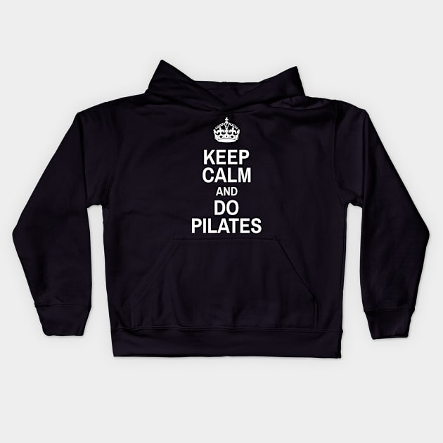 Keep Calm And Do Pilates - Pilates Lover - Pilates Funny Sayings Kids Hoodie by Pilateszone